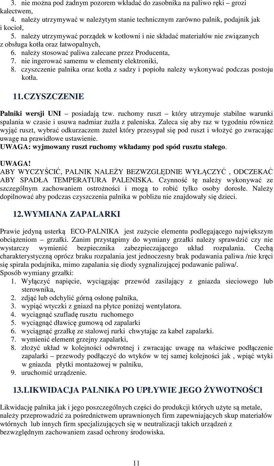 nie ingerować samemu w elementy elektroniki, 8. czyszczenie palnika oraz kotła z sadzy i popiołu należy wykonywać podczas postoju kotła. 11. CZYSZCZENIE Palniki wersji UNI posiadają tzw.