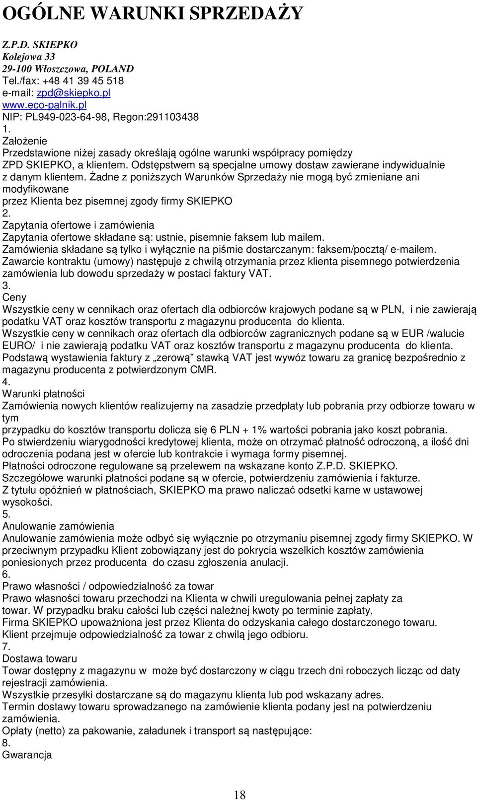 Żadne z poniższych Warunków Sprzedaży nie mogą być zmieniane ani modyfikowane przez Klienta bez pisemnej zgody firmy SKIEPKO 2.