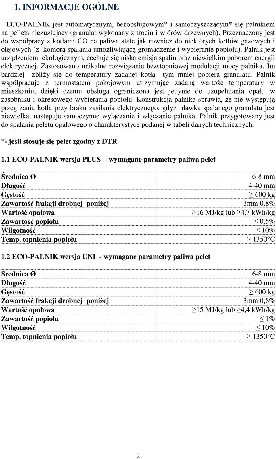 Palnik jest urządzeniem ekologicznym, cechuje się niską emisją spalin oraz niewielkim poborem energii elektrycznej. Zastosowano unikalne rozwiązanie bezstopniowej modulacji mocy palnika.