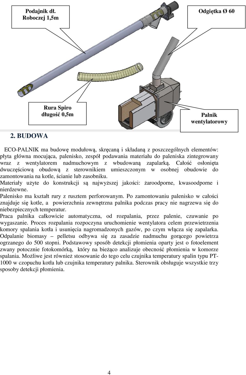 nadmuchowym z wbudowaną zapalarką. Całość osłonięta dwuczęściową obudową z sterownikiem umieszczonym w osobnej obudowie do zamontowania na kotle, ścianie lub zasobniku.