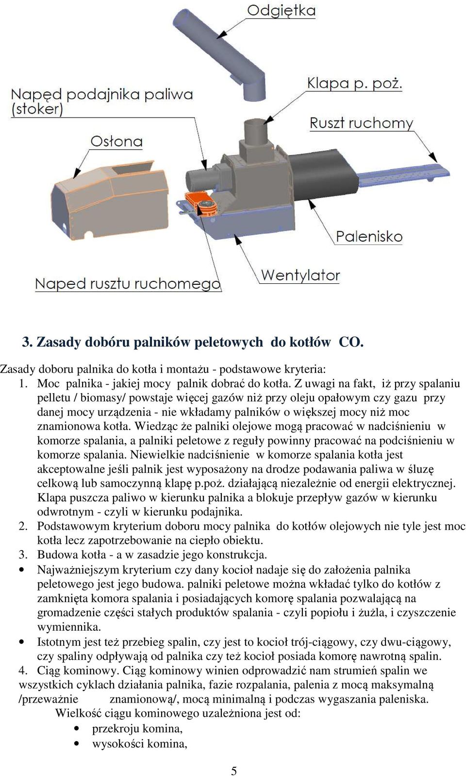 Wiedząc że palniki olejowe mogą pracować w nadciśnieniu w komorze spalania, a palniki peletowe z reguły powinny pracować na podciśnieniu w komorze spalania.