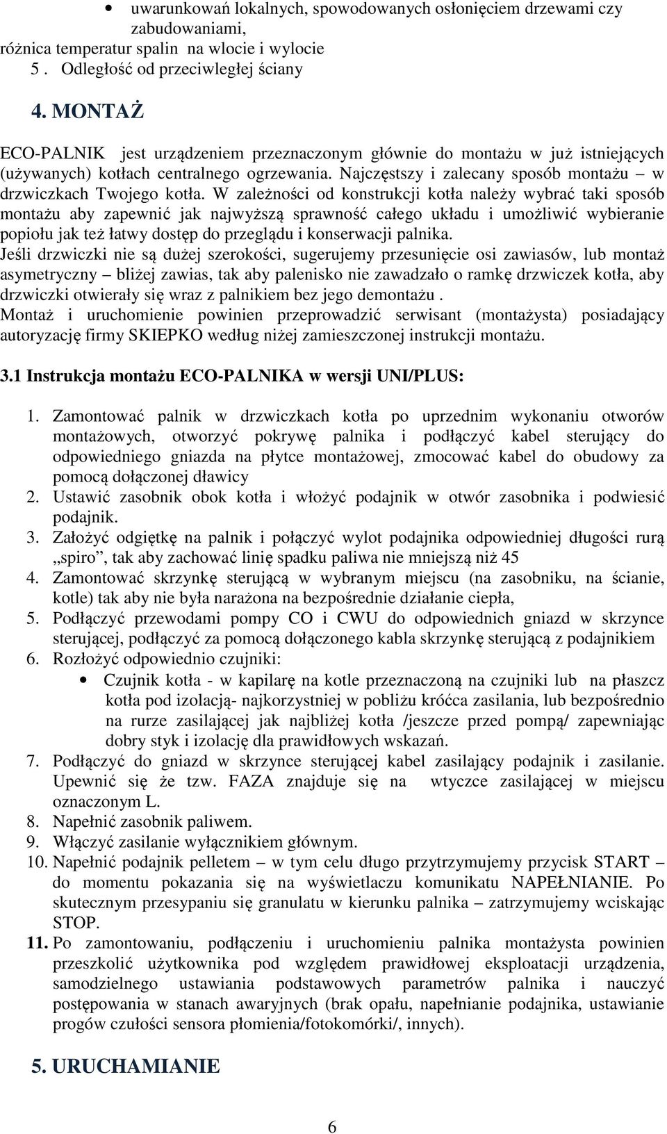 W zależności od konstrukcji kotła należy wybrać taki sposób montażu aby zapewnić jak najwyższą sprawność całego układu i umożliwić wybieranie popiołu jak też łatwy dostęp do przeglądu i konserwacji