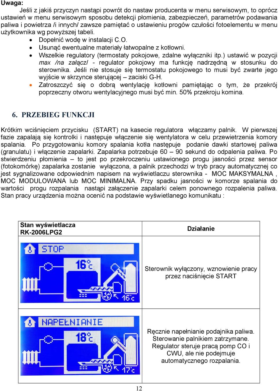 Usunąć ewentualne materiały łatwopalne z kotłowni. Wszelkie regulatory (termostaty pokojowe, zdalne wyłączniki itp.