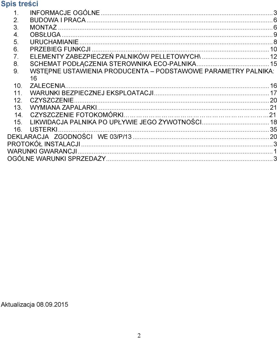 WSTĘPNE USTAWIENIA PRODUCENTA PODSTAWOWE PARAMETRY PALNIKA: 16 10. ZALECENIA... 16 11. WARUNKI BEZPIECZNEJ EKSPLOATACJI... 17 12. CZYSZCZENIE... 20 13.