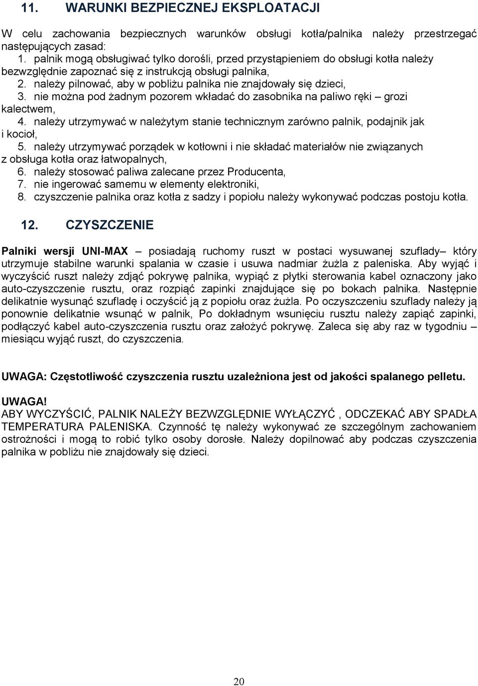 należy pilnować, aby w pobliżu palnika nie znajdowały się dzieci, 3. nie można pod żadnym pozorem wkładać do zasobnika na paliwo ręki grozi kalectwem, 4.