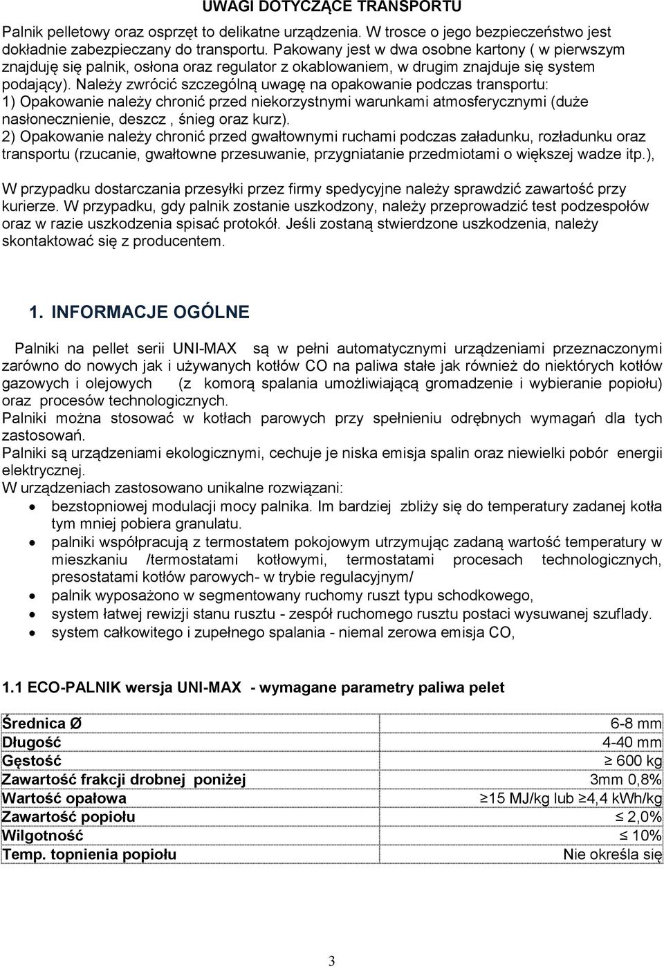 Należy zwrócić szczególną uwagę na opakowanie podczas transportu: 1) Opakowanie należy chronić przed niekorzystnymi warunkami atmosferycznymi (duże nasłonecznienie, deszcz, śnieg oraz kurz).