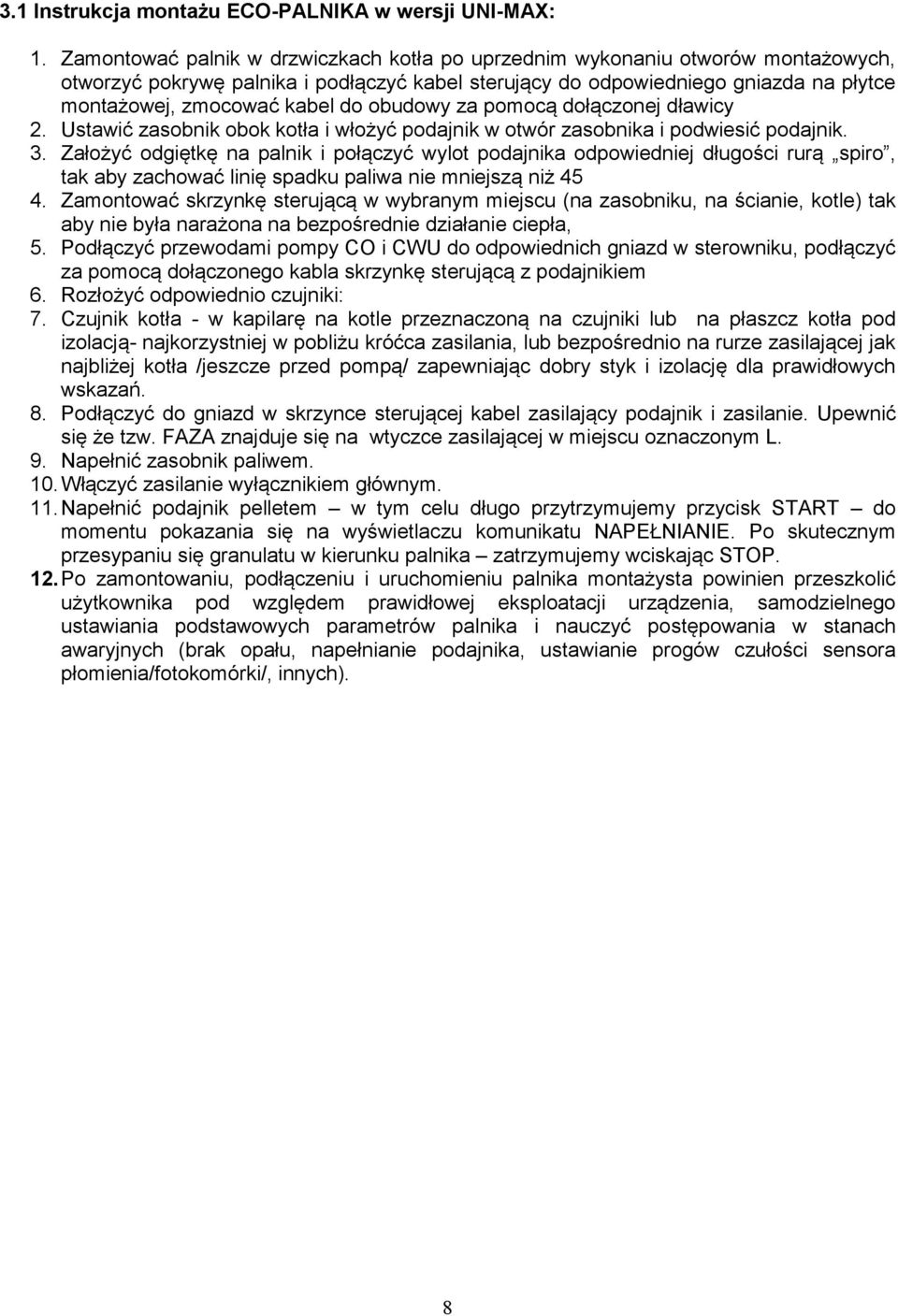 obudowy za pomocą dołączonej dławicy 2. Ustawić zasobnik obok kotła i włożyć podajnik w otwór zasobnika i podwiesić podajnik. 3.