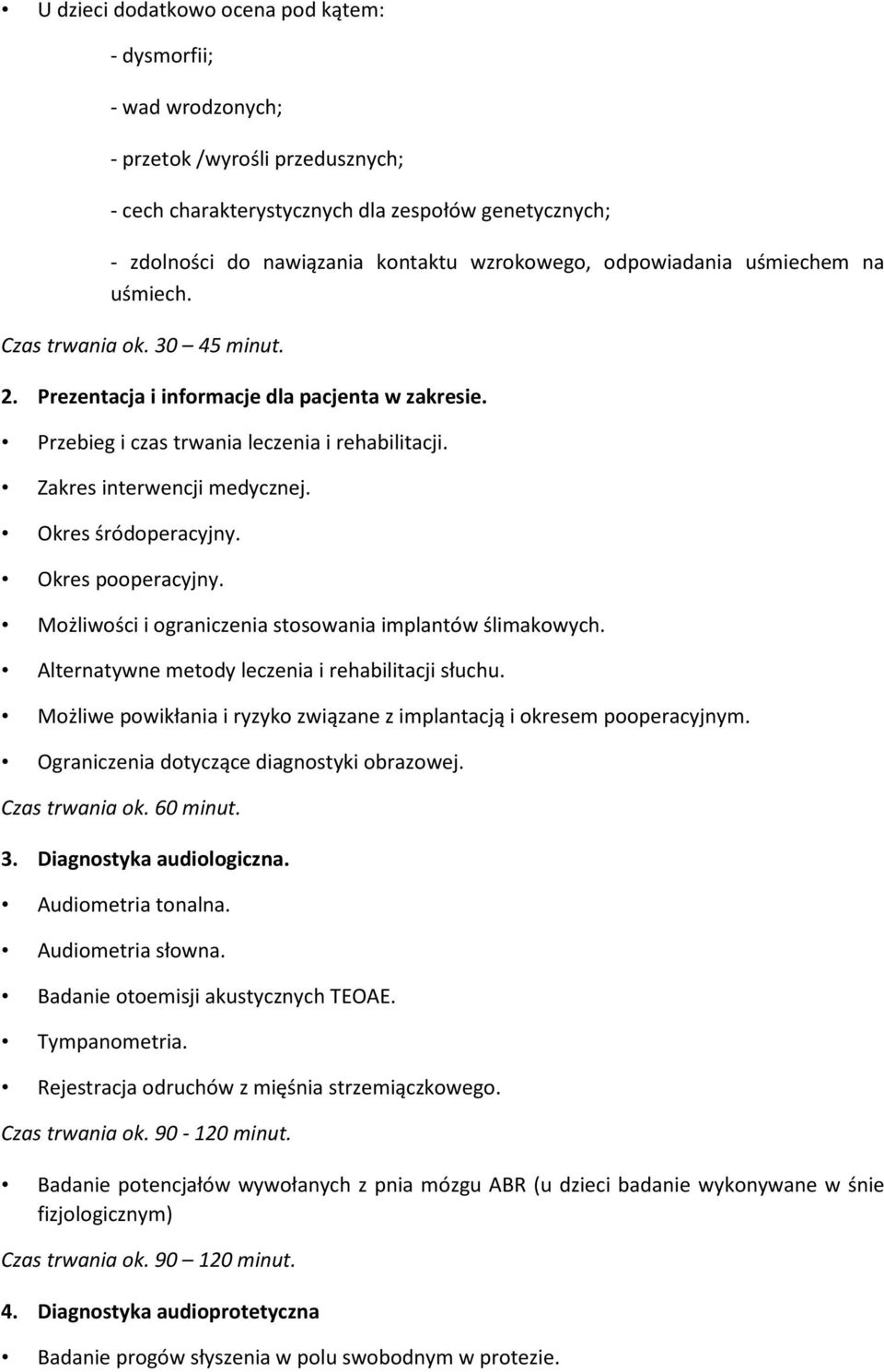 Zakres interwencji medycznej. Okres śródoperacyjny. Okres pooperacyjny. Możliwości i ograniczenia stosowania implantów ślimakowych. Alternatywne metody leczenia i rehabilitacji słuchu.