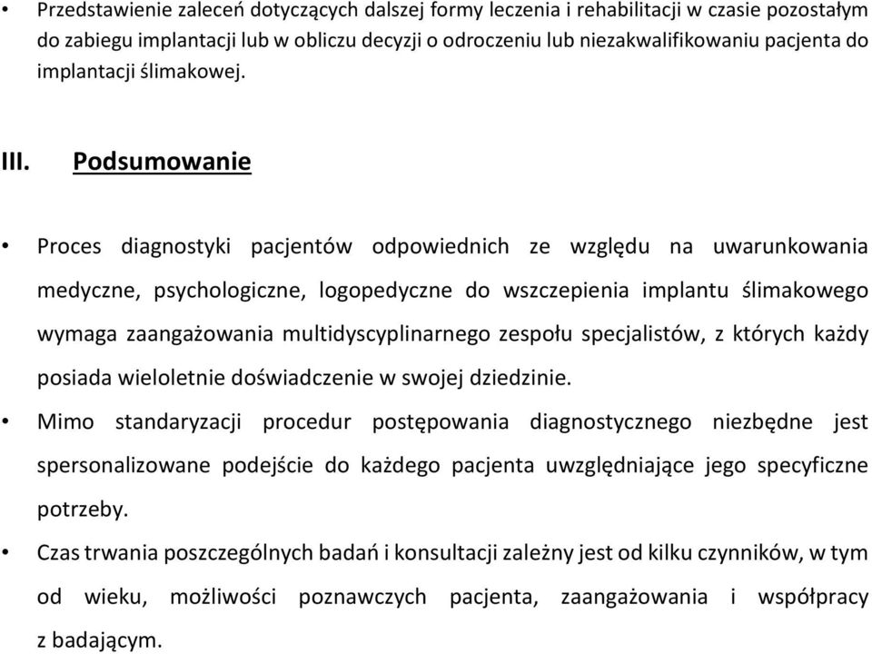 Podsumowanie Proces diagnostyki pacjentów odpowiednich ze względu na uwarunkowania medyczne, psychologiczne, logopedyczne do wszczepienia implantu ślimakowego wymaga zaangażowania