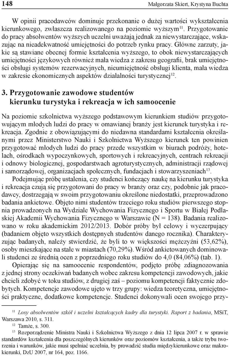 Główne zarzuty, jakie są stawiane obecnej formie kształcenia wyższego, to obok niewystarczających umiejętności językowych również mała wiedza z zakresu geografii, brak umiejętności obsługi systemów