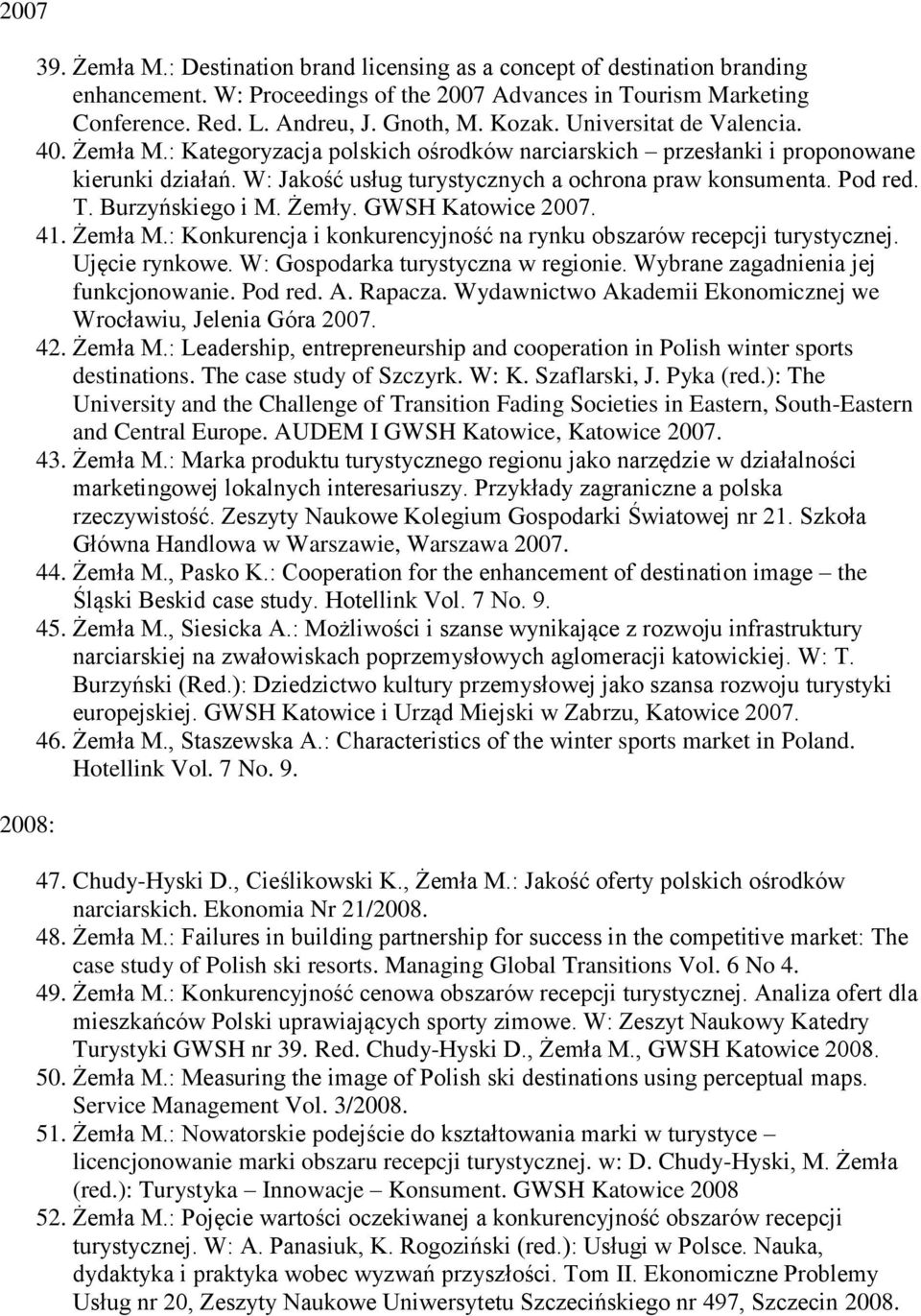 T. Burzyńskiego i M. Żemły. GWSH Katowice 2007. 41. Żemła M.: Konkurencja i konkurencyjność na rynku obszarów recepcji turystycznej. Ujęcie rynkowe. W: Gospodarka turystyczna w regionie.