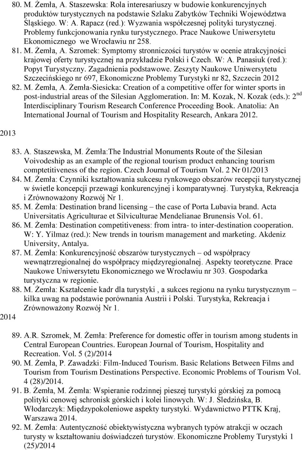 Szromek: Symptomy stronniczości turystów w ocenie atrakcyjności krajowej oferty turystycznej na przykładzie Polski i Czech. W: A. Panasiuk (red.): Popyt Turystyczny. Zagadnienia podstawowe.