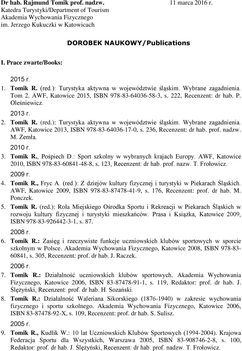 Oleśniewicz. 2013 r. 2. Tomik R. (red.): Turystyka aktywna w województwie śląskim. Wybrane zagadnienia. AWF, Katowice 2013, ISBN 978-83-64036-17-0, s. 236, Recenzent: dr hab. prof. nadzw. M. Żemła.