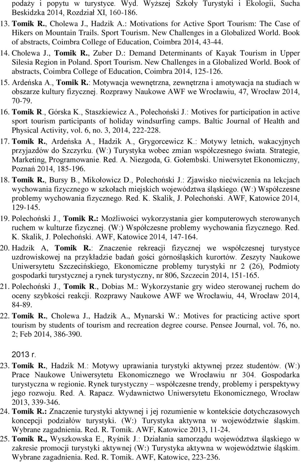 Book of abstracts, Coimbra College of Education, Coimbra 2014, 43-44. 14. Cholewa J., Tomik R., Zuber D.: Demand Determinants of Kayak Tourism in Upper Silesia Region in Poland. Sport Tourism.