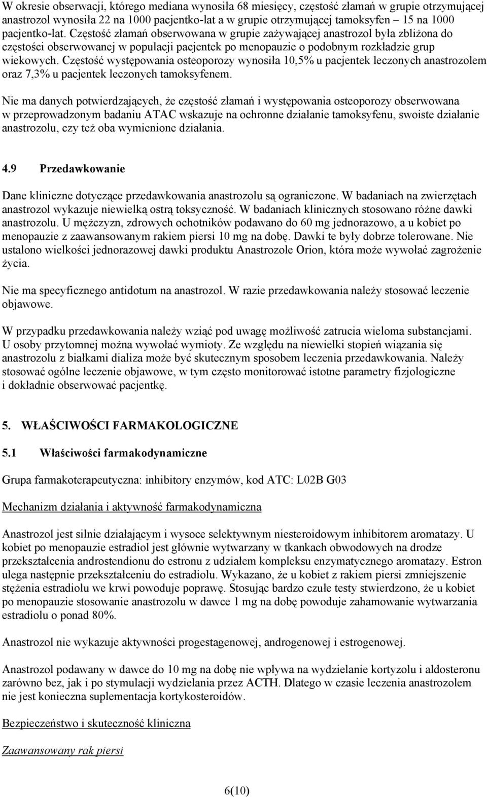 Częstość występowania osteoporozy wynosiła 10,5% u pacjentek leczonych anastrozolem oraz 7,3% u pacjentek leczonych tamoksyfenem.
