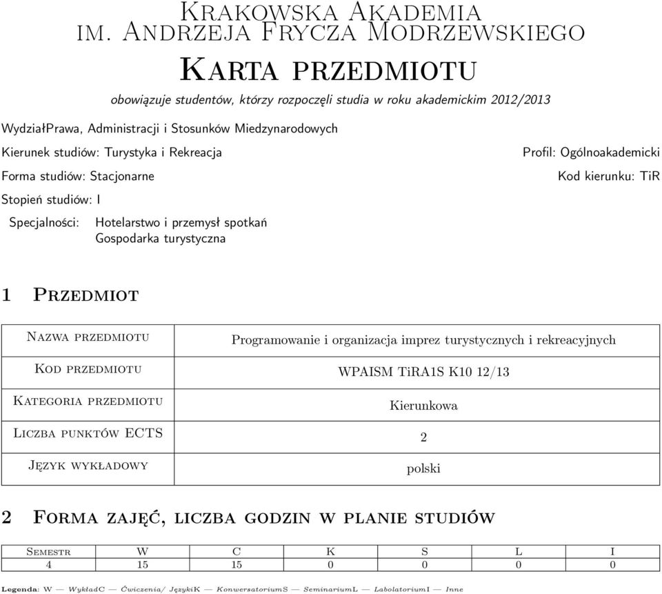 studiów: Turystyka i Rekreacja Forma studiów: Stacjonarne Stopień studiów: I Specjalności: Hotelarstwo i przemysł spotkań Gospodarka turystyczna Profil: Ogólnoakademicki Kod kierunku: TiR 1