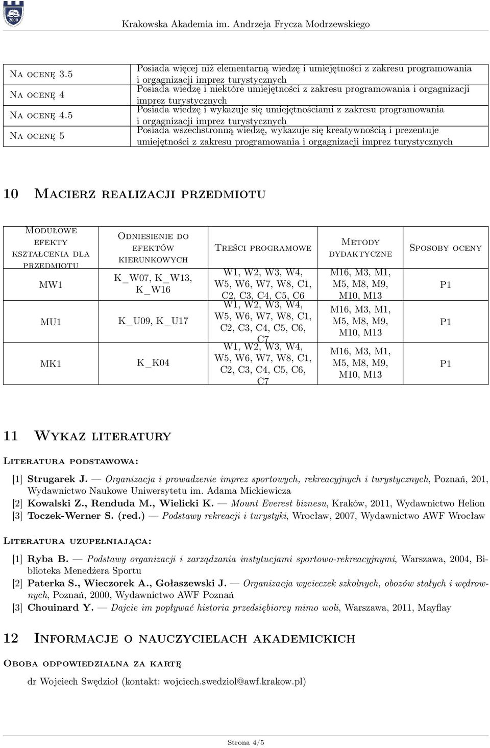 wiedzę i wykazuje się umiejętnościami z zakresu programowania Posiada wszechstronną wiedzę, wykazuje się kreatywnością i prezentuje umiejętności z zakresu programowania 10 Macierz realizacji