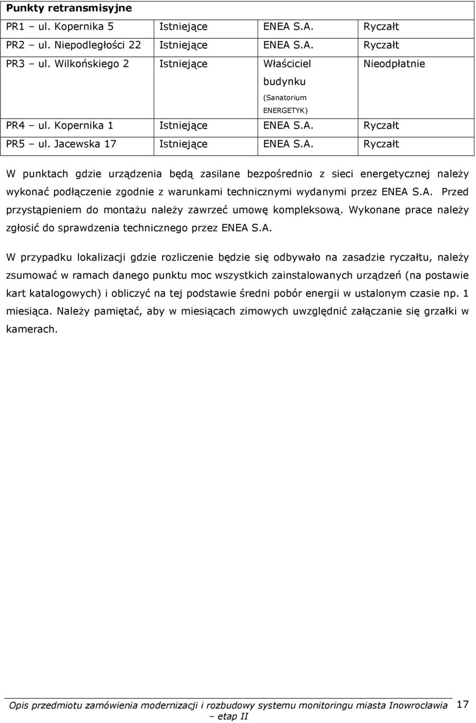 S.A. Ryczałt PR5 ul. Jacewska 17 Istniejące ENEA S.A. Ryczałt W punktach gdzie urządzenia będą zasilane bezpośrednio z sieci energetycznej należy wykonać podłączenie zgodnie z warunkami technicznymi wydanymi przez ENEA S.