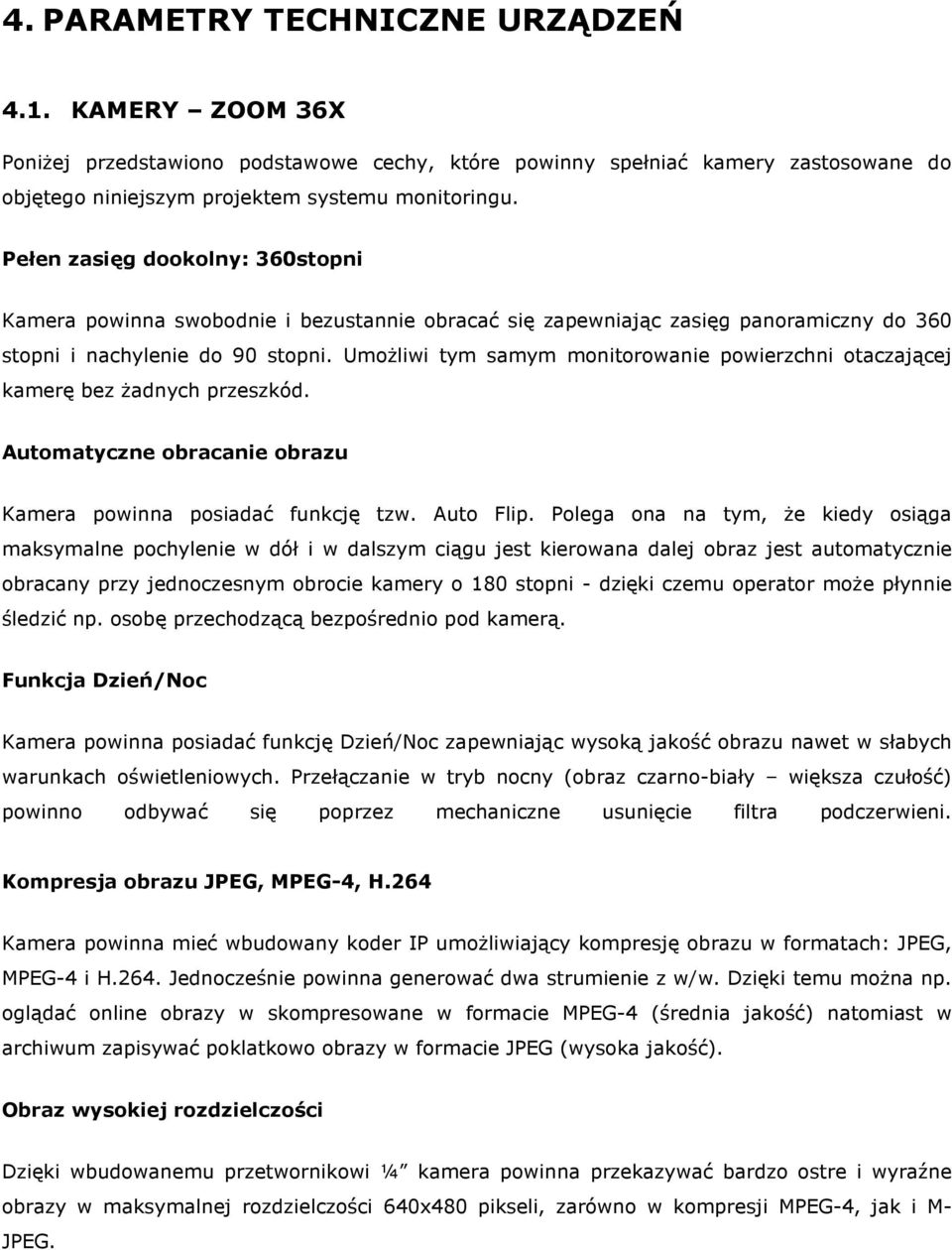 Umożliwi tym samym monitorowanie powierzchni otaczającej kamerę bez żadnych przeszkód. Automatyczne obracanie obrazu Kamera powinna posiadać funkcję tzw. Auto Flip.