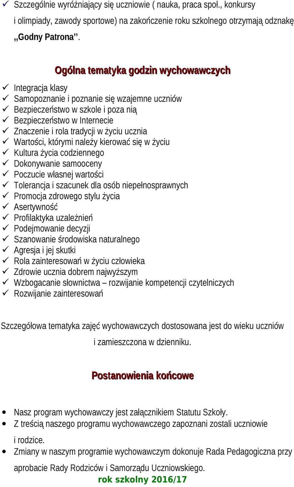 ucznia Wartości, którymi należy kierować się w życiu Kultura życia codziennego Dokonywanie samooceny Poczucie własnej wartości Tolerancja i szacunek dla osób niepełnosprawnych Promocja zdrowego stylu