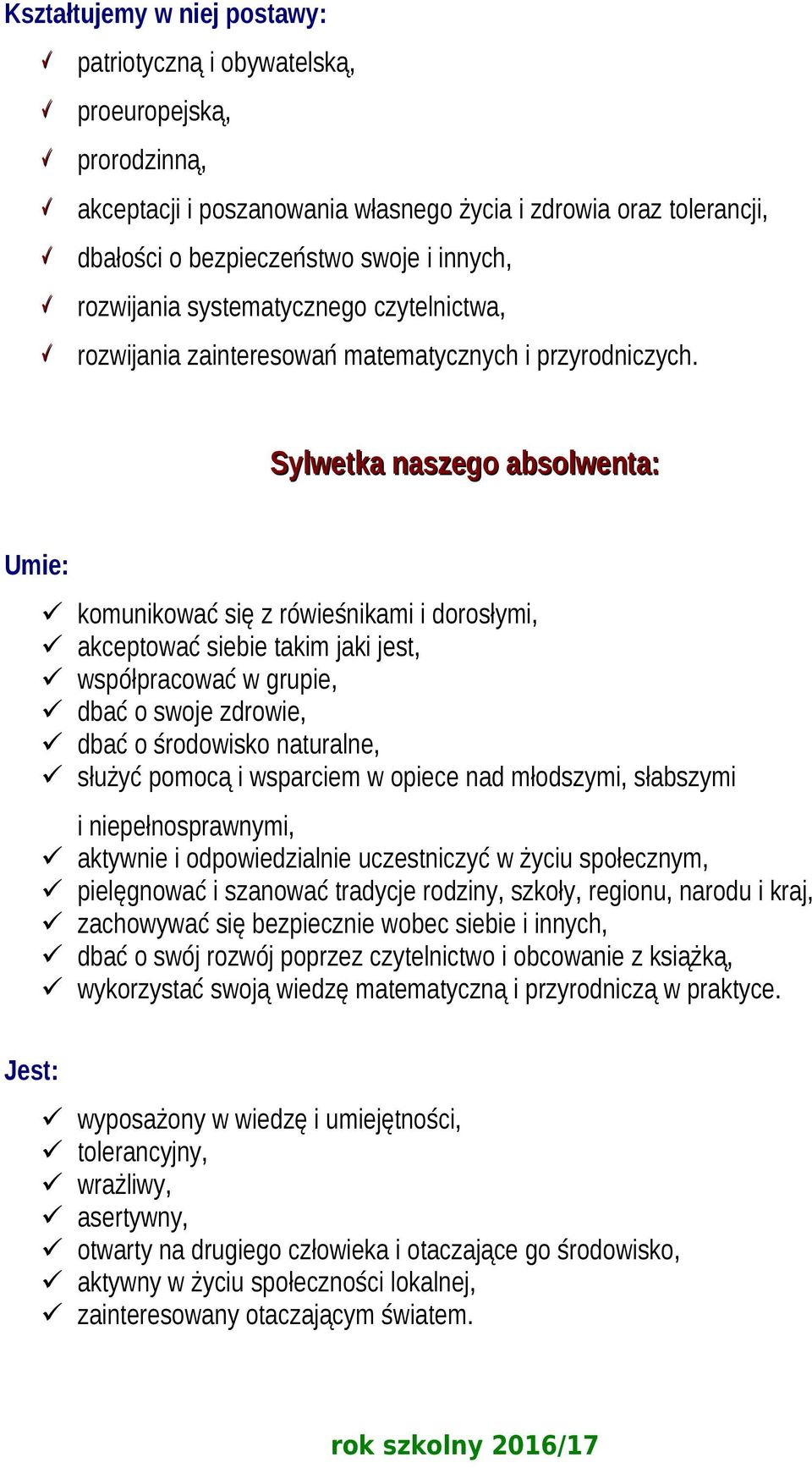 Sylwetka naszego absolwenta: Umie: komunikować się z rówieśnikami i dorosłymi, akceptować siebie takim jaki jest, współpracować w grupie, dbać o swoje zdrowie, dbać o środowisko naturalne, służyć