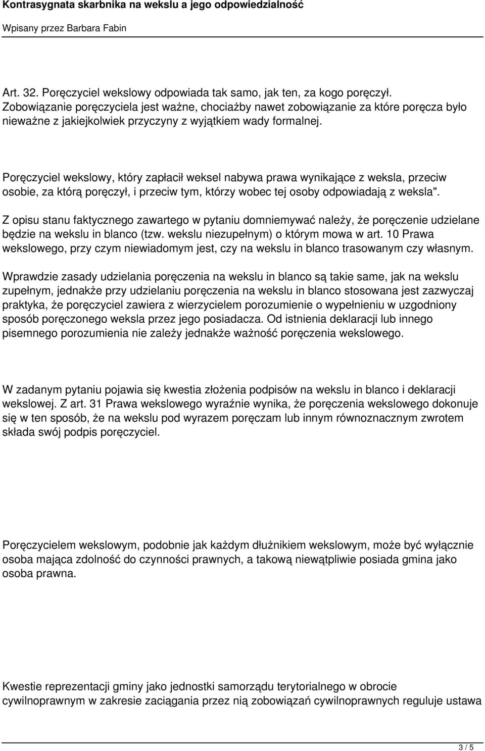 Poręczyciel wekslowy, który zapłacił weksel nabywa prawa wynikające z weksla, przeciw osobie, za którą poręczył, i przeciw tym, którzy wobec tej osoby odpowiadają z weksla".