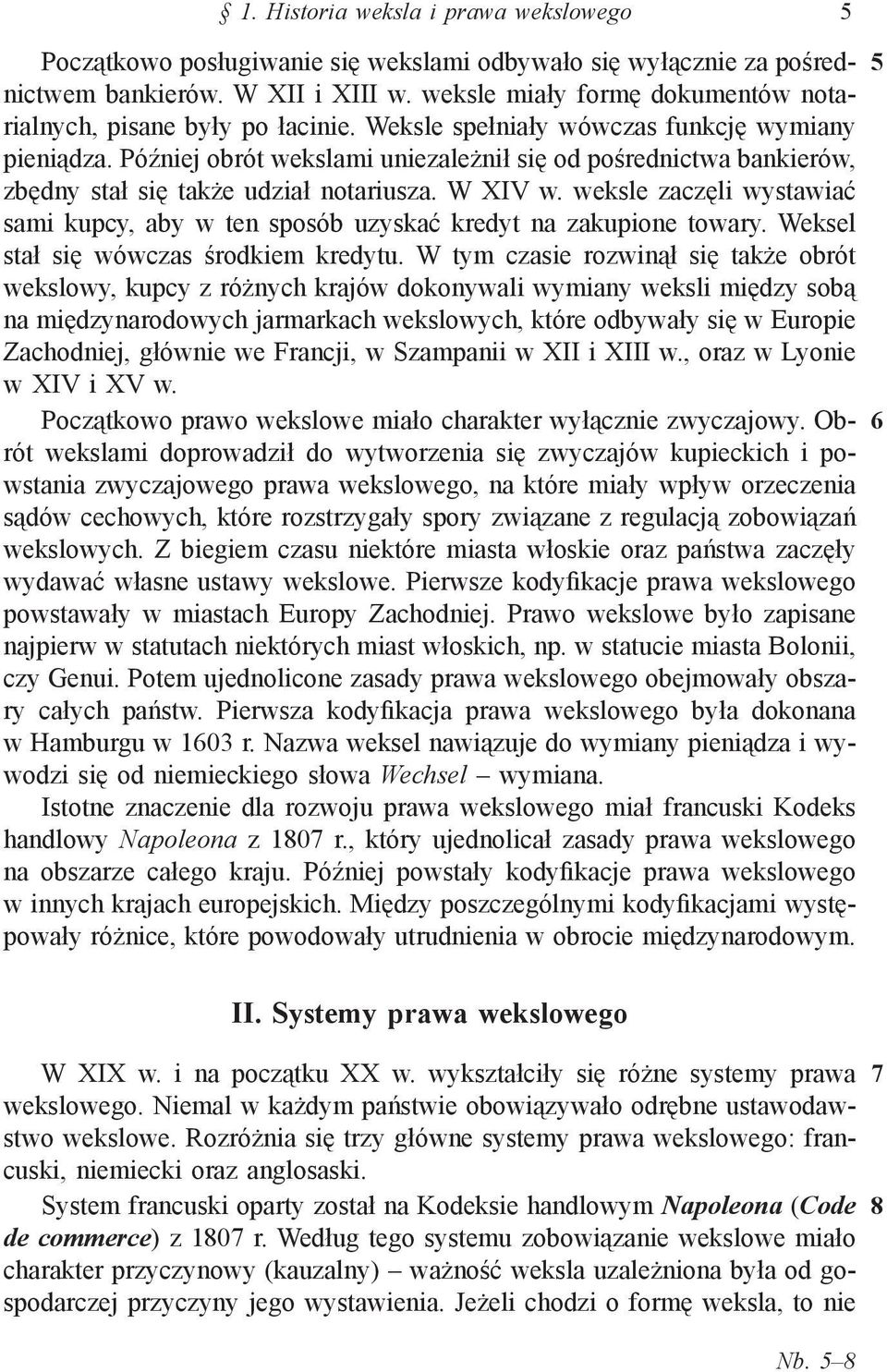 Później obrót wekslami uniezależnił się od pośrednictwa bankierów, zbędny stał się także udział notariusza. W XIV w.