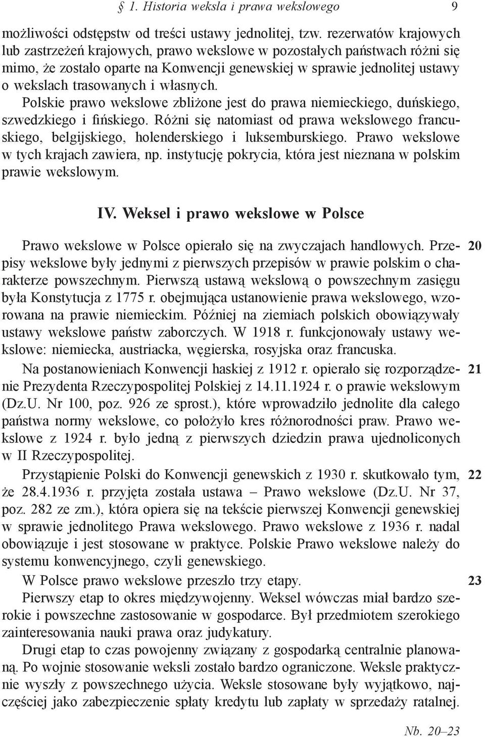 własnych. Polskie prawo wekslowe zbliżone jest do prawa niemieckiego, duńskiego, szwedzkiego i fińskiego.