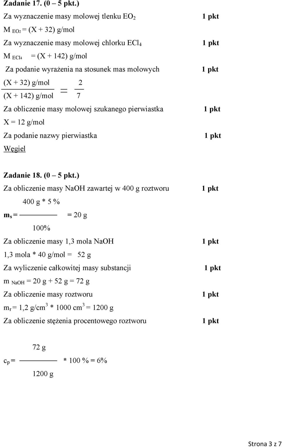 (X + 32) g/mol 2 (X + 142) g/mol 7 Za obliczenie masy molowej szukanego pierwiastka X = 12 g/mol Za podanie nazwy pierwiastka Węgiel Zadanie 18. (0 5 pkt.