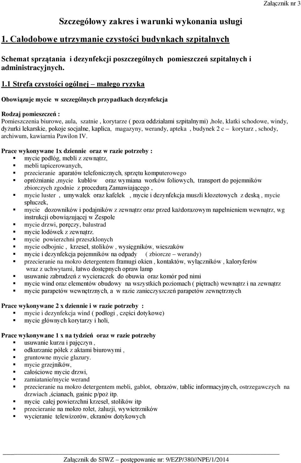 1 Strefa czystości ogólnej małego ryzyka Obowiązuje mycie w szczególnych przypadkach dezynfekcja Rodzaj pomieszczeń : Pomieszczenia biurowe, aula, szatnie, korytarze ( poza oddziałami