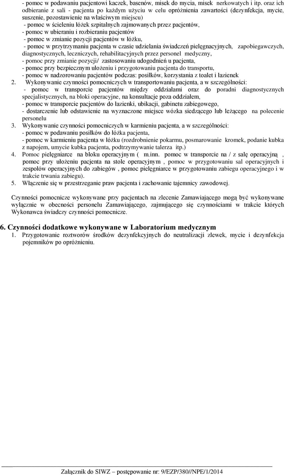 zajmowanych przez pacjentów, - pomoc w ubieraniu i rozbieraniu pacjentów - pomoc w zmianie pozycji pacjentów w łóżku, - pomoc w przytrzymaniu pacjenta w czasie udzielania świadczeń pielęgnacyjnych,