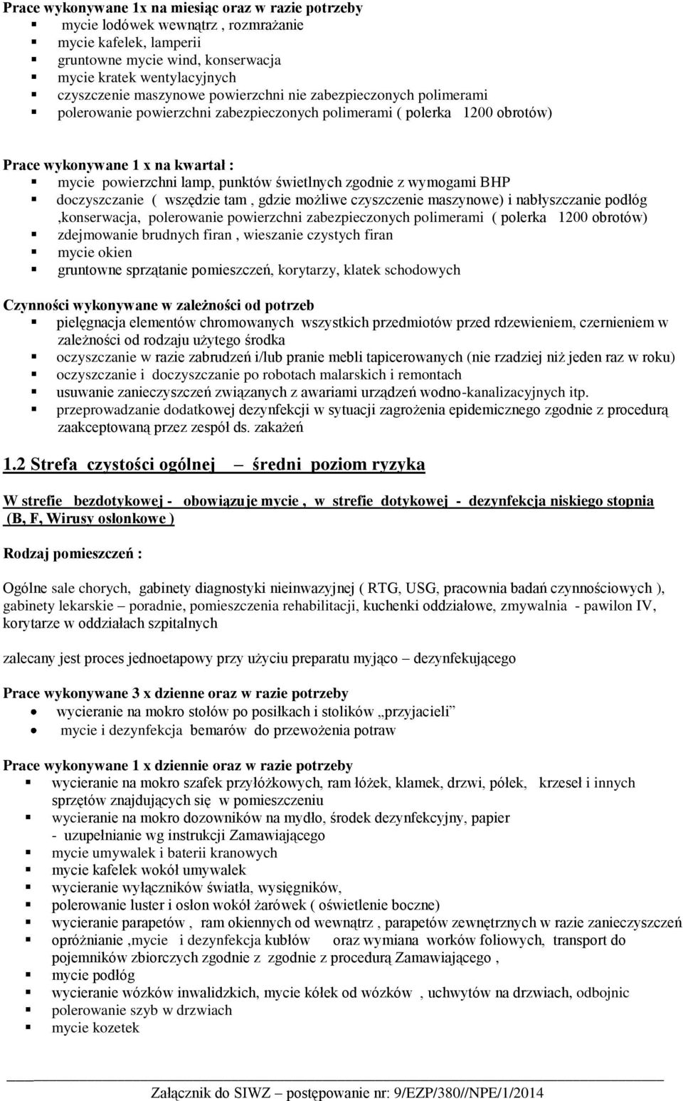 zgodnie z wymogami BHP doczyszczanie ( wszędzie tam, gdzie możliwe czyszczenie maszynowe) i nabłyszczanie podłóg,konserwacja, polerowanie powierzchni zabezpieczonych polimerami ( polerka 1200