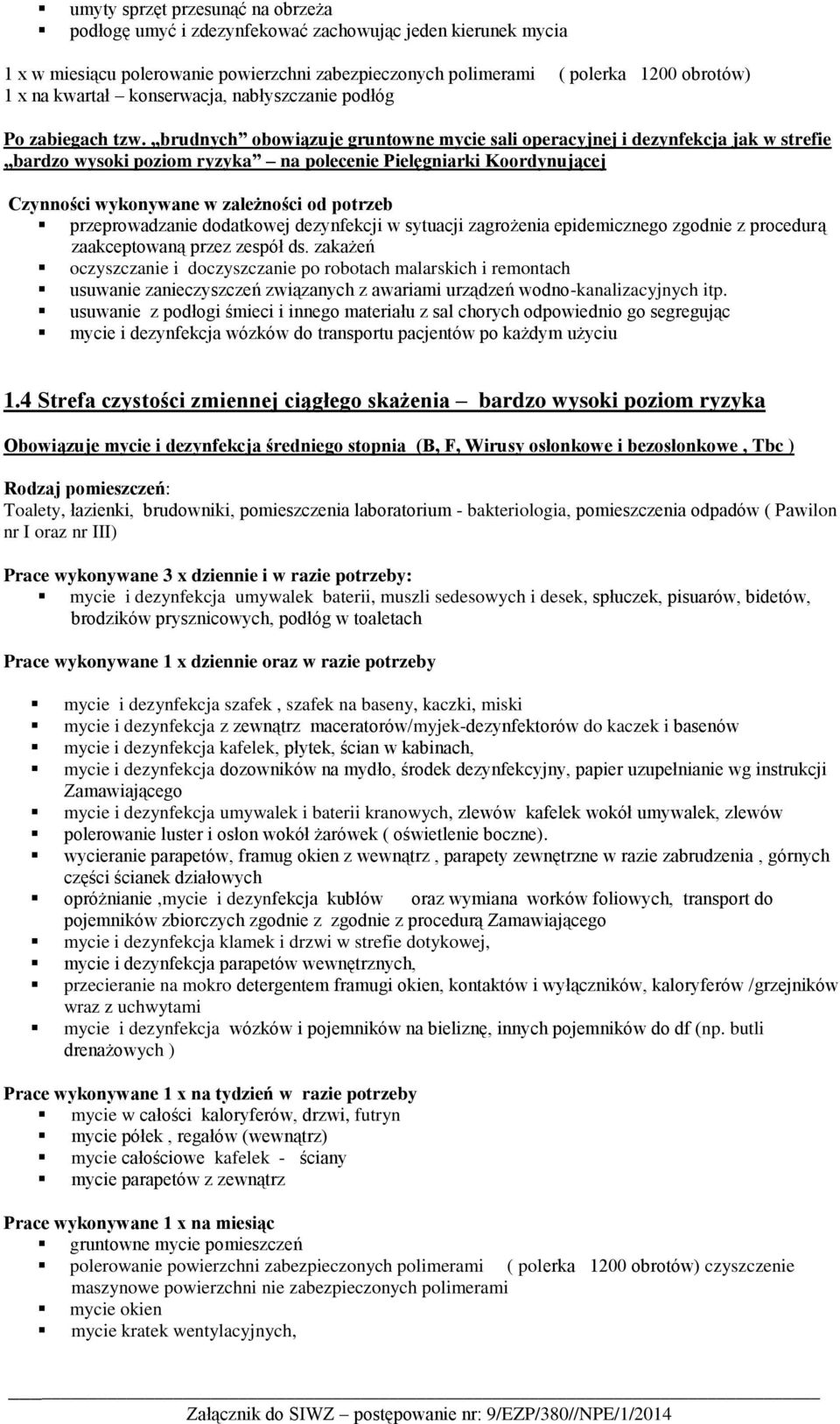 brudnych obowiązuje gruntowne mycie sali operacyjnej i dezynfekcja jak w strefie bardzo wysoki poziom ryzyka na polecenie Pielęgniarki Koordynującej Czynności wykonywane w zależności od potrzeb