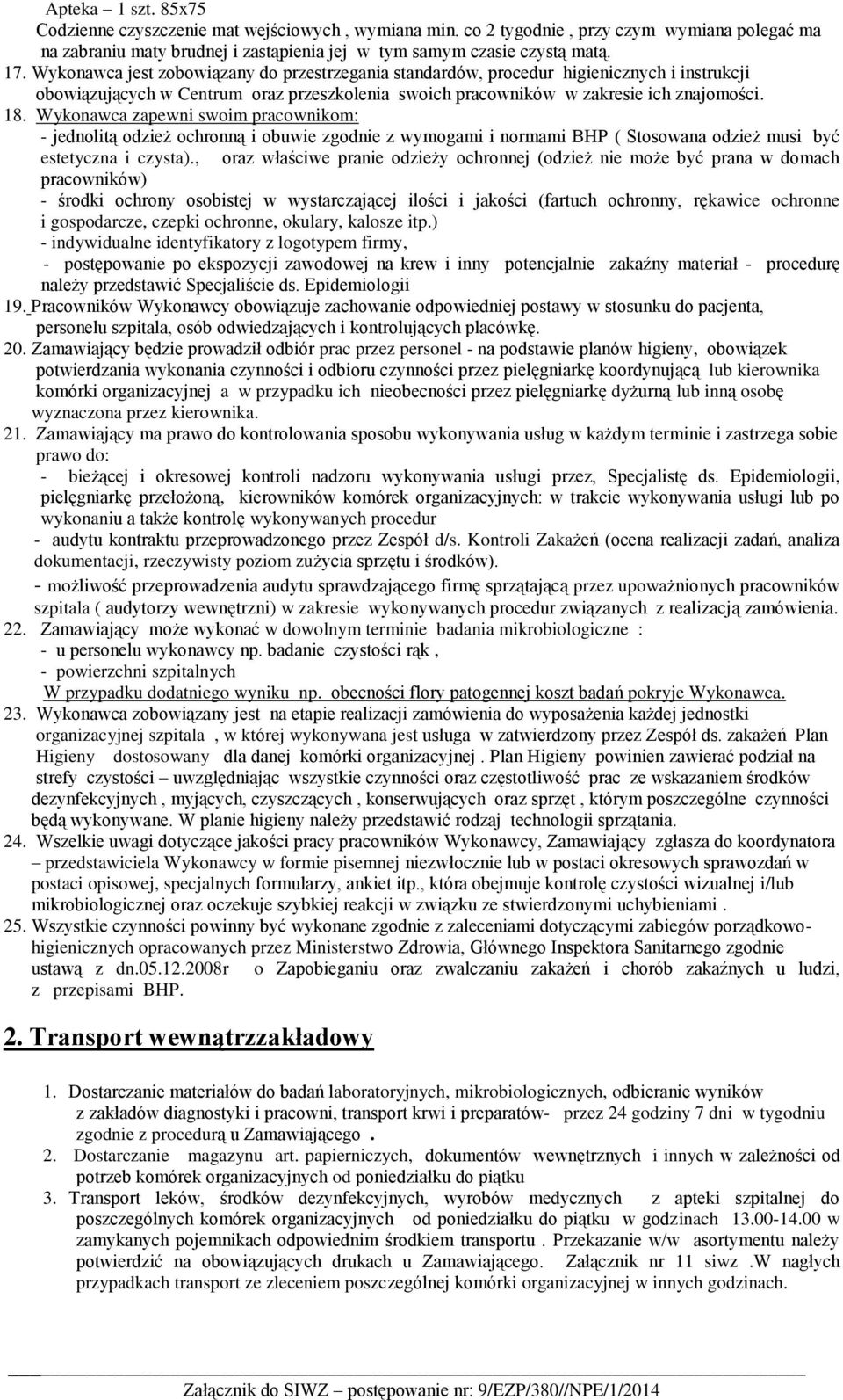 Wykonawca zapewni swoim pracownikom: - jednolitą odzież ochronną i obuwie zgodnie z wymogami i normami BHP ( Stosowana odzież musi być estetyczna i czysta).