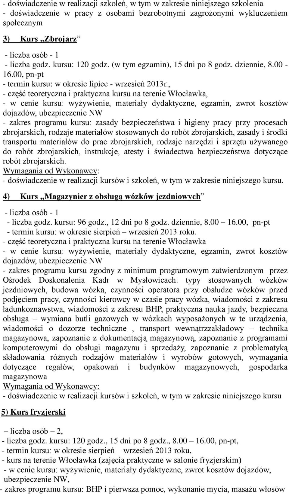 , - część teoretyczna i praktyczna kursu na terenie Włocławka, - w cenie kursu: wyżywienie, materiały dydaktyczne, egzamin, zwrot kosztów dojazdów, ubezpieczenie NW - zakres programu kursu: zasady