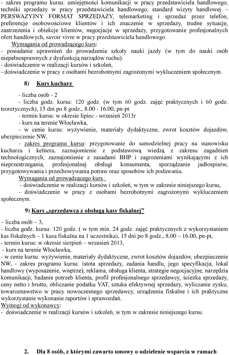 profesjonalnych ofert handlowych, savoir vivre w pracy przedstawiciela handlowego Wymagania od prowadzącego kurs: - posiadanie uprawnień do prowadzenia szkoły nauki jazdy (w tym do nauki osób