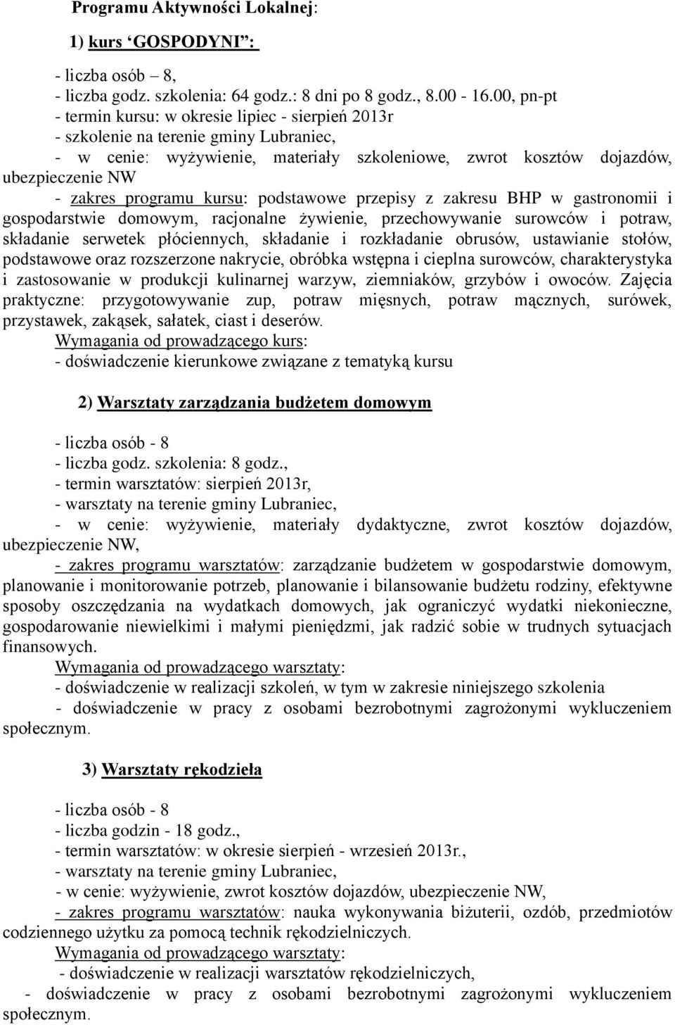 programu kursu: podstawowe przepisy z zakresu BHP w gastronomii i gospodarstwie domowym, racjonalne żywienie, przechowywanie surowców i potraw, składanie serwetek płóciennych, składanie i rozkładanie