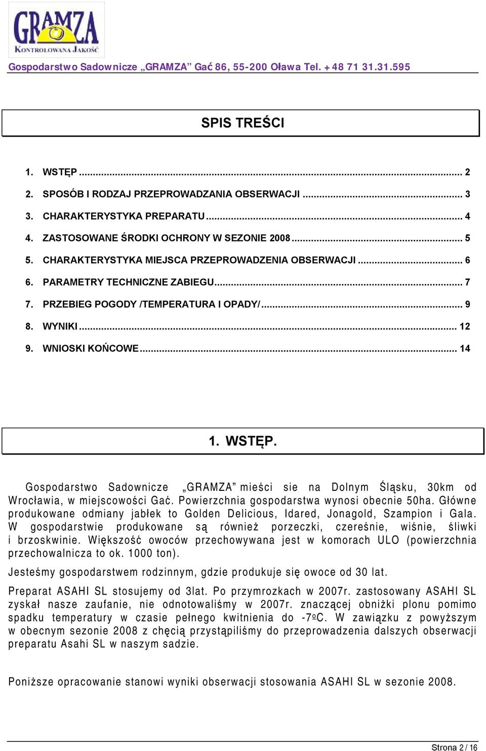 Gospodarstwo Sadownicze GRAMZA mieści sie na Dolnym Śląsku, 30km od Wrocławia, w miejscowości Gać. Powierzchnia gospodarstwa wynosi obecnie 50ha.