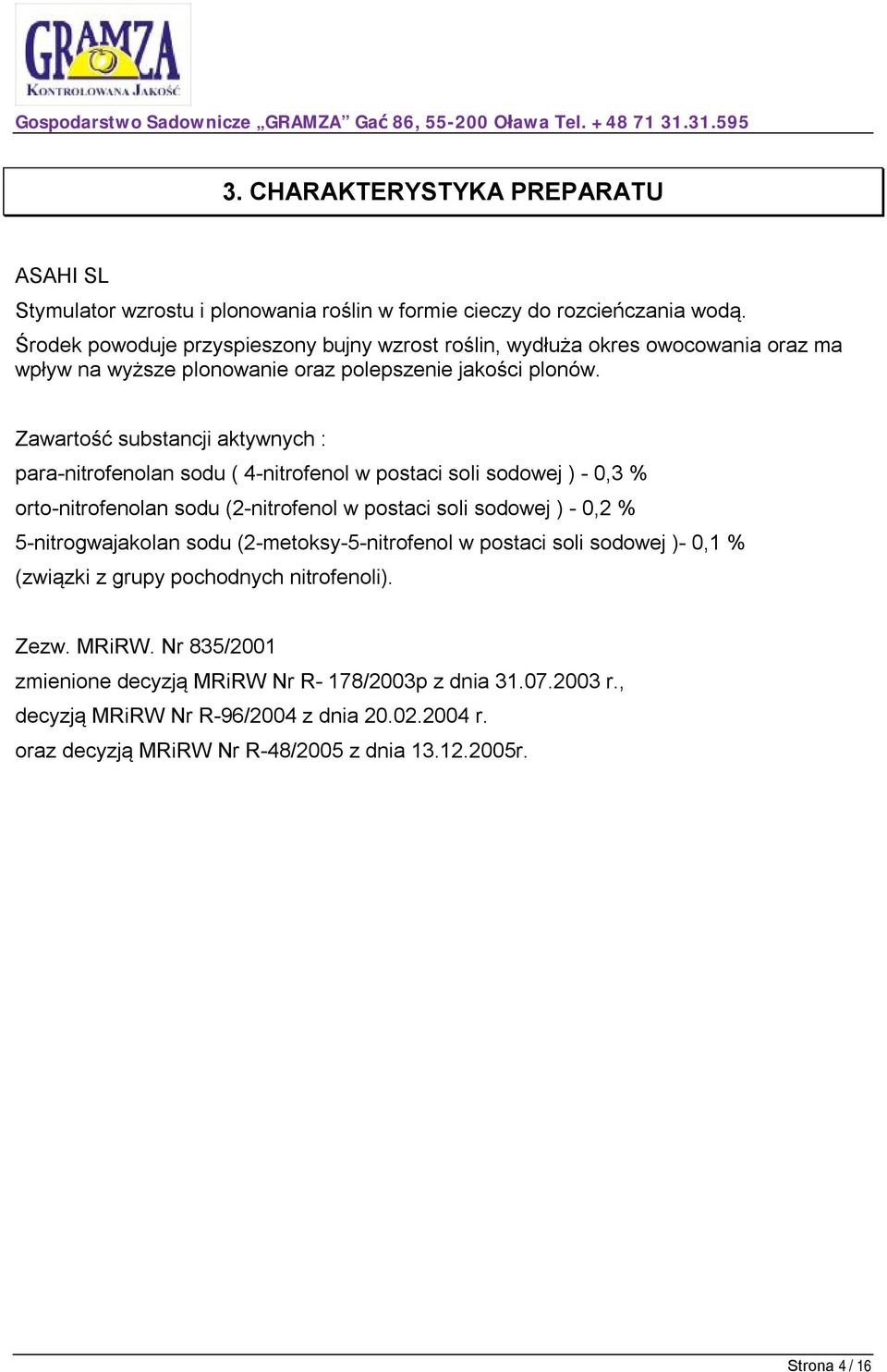 Zawartość substancji aktywnych : para-nitrofenolan sodu ( 4-nitrofenol w postaci soli sodowej ) - 0,3 % orto-nitrofenolan sodu (2-nitrofenol w postaci soli sodowej ) - 0,2 %