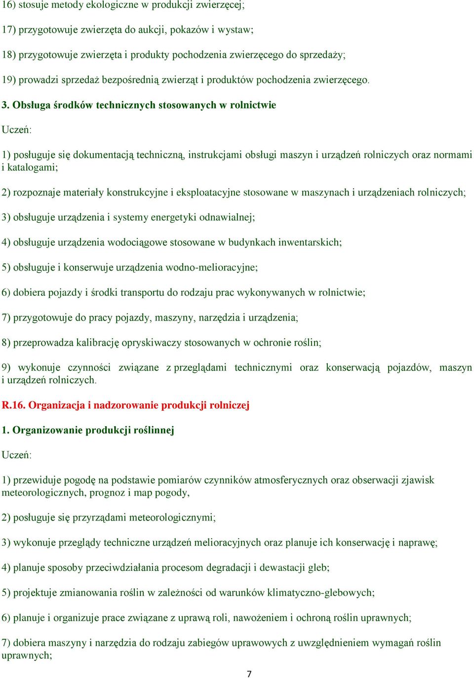 Obsługa środków technicznych stosowanych w rolnictwie 1) posługuje się dokumentacją techniczną, instrukcjami obsługi maszyn i urządzeń rolniczych oraz normami i katalogami; 2) rozpoznaje materiały