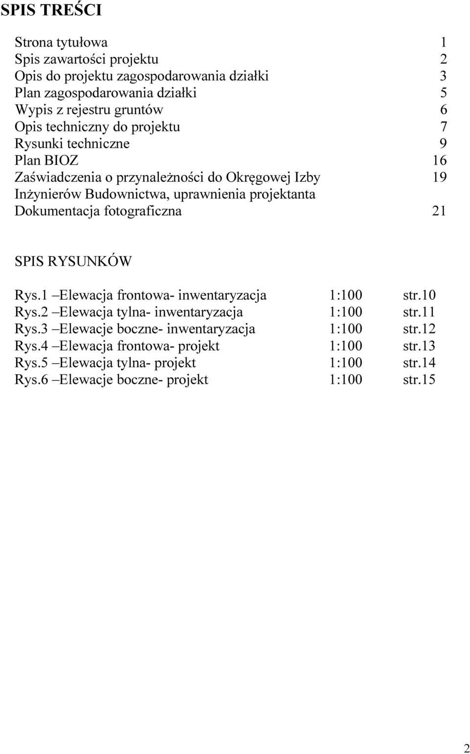 Dokumentacja fotograficzna 21 SPIS RYSUNKÓW Rys.1 Elewacja frontowa- inwentaryzacja 1:100 str.10 Rys.2 Elewacja tylna- inwentaryzacja 1:100 str.11 Rys.