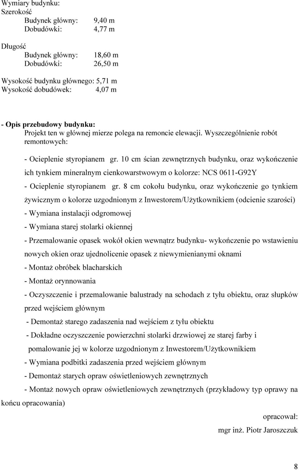 10 cm ścian zewnętrznych budynku, oraz wykończenie ich tynkiem mineralnym cienkowarstwowym o kolorze: NCS 0611-G92Y - Ocieplenie styropianem gr.