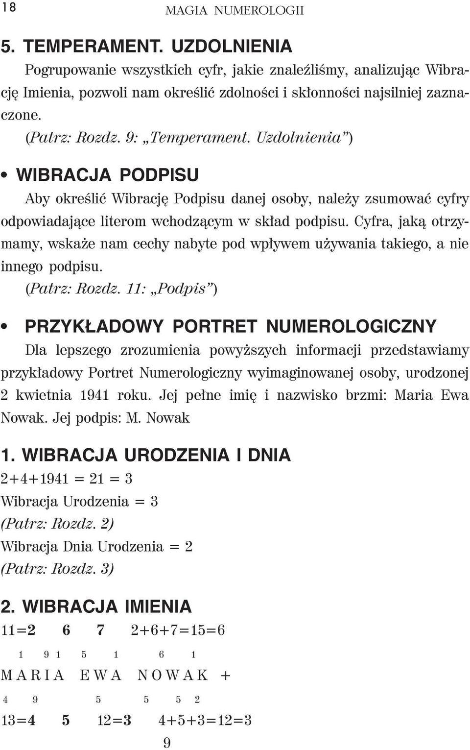 Cyfra, jaką otrzymamy, wskaże nam cechy nabyte pod wpływem używania takiego, a nie innego podpisu. (Patrz: Rozdz.