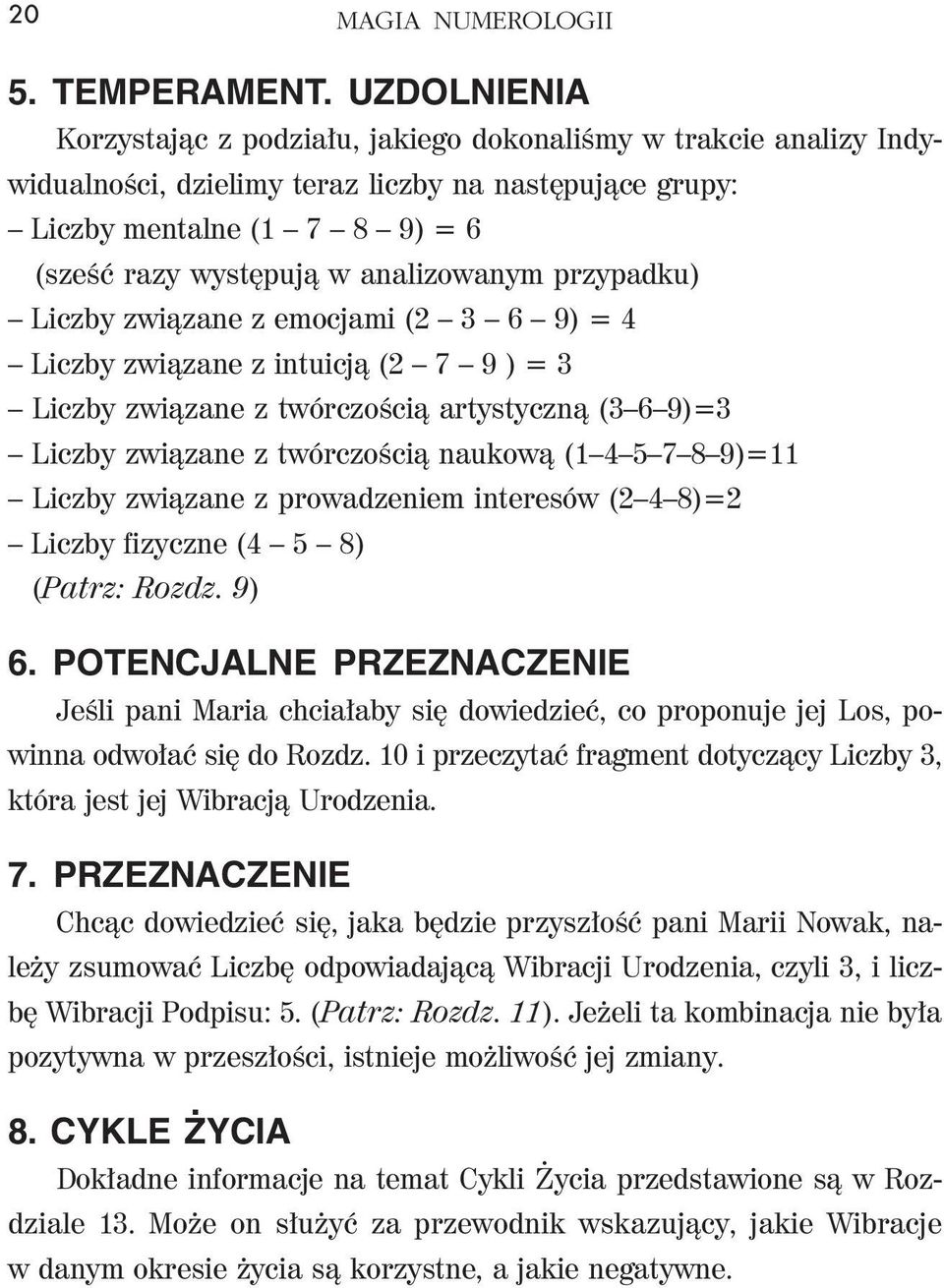 analizowanym przypadku) Liczby związane z emocjami (2 3 6 9) = 4 Liczby związane z intuicją (2 7 9 ) = 3 Liczby związane z twórczością artystyczną (3 6 9)=3 Liczby związane z twórczością naukową (1 4