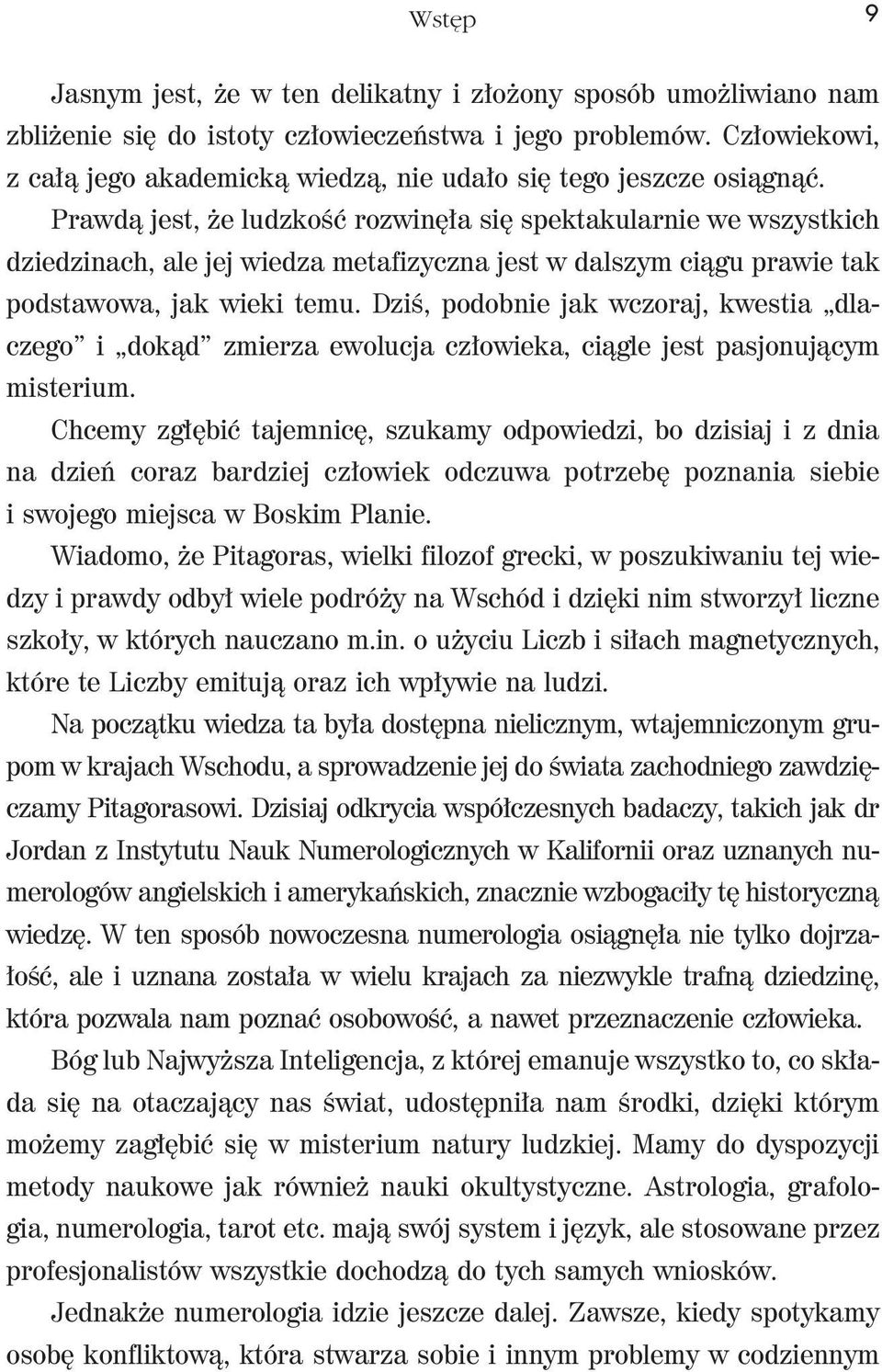 Prawdą jest, że ludzkość rozwinęła się spektakularnie we wszystkich dziedzinach, ale jej wiedza metafizyczna jest w dalszym ciągu prawie tak podstawowa, jak wieki temu.