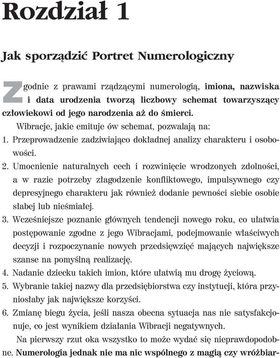 Umocnienie naturalnych cech i rozwinięcie wrodzonych zdolności, a w razie potrzeby złagodzenie konfliktowego, impulsywnego czy depresyjnego charakteru jak również dodanie pewności siebie osobie