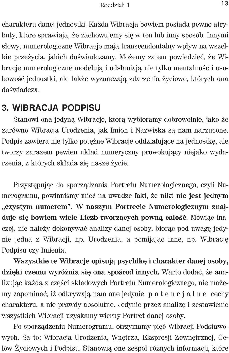 Możemy zatem powiedzieć, że Wibracje numerologiczne modelują i odsłaniają nie tylko mentalność i osobowość jednostki, ale także wyznaczają zdarzenia życiowe, których ona doświadcza. 3.