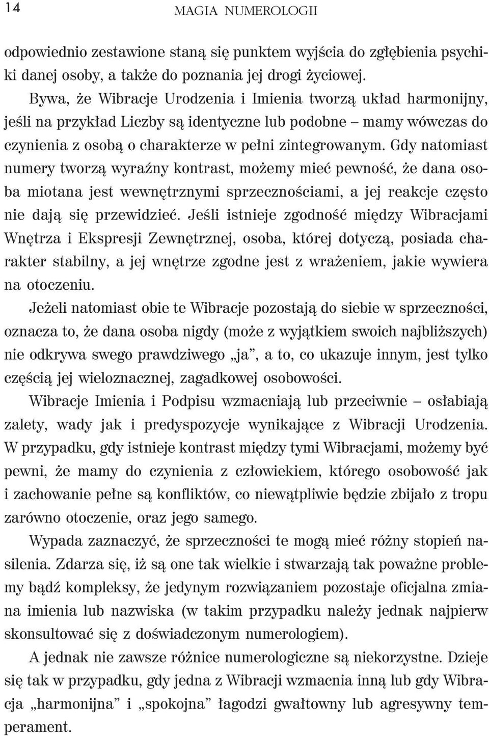 Gdy natomiast numery tworzą wyraźny kontrast, możemy mieć pewność, że dana osoba miotana jest wewnętrznymi sprzecznościami, a jej reakcje często nie dają się przewidzieć.