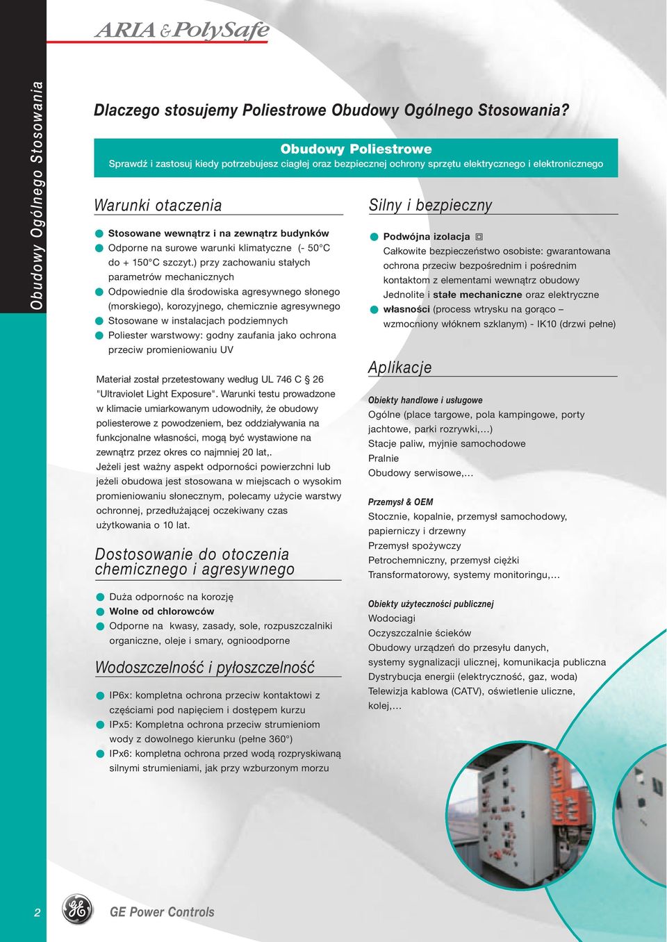 Odporne na surowe warunki klimatyczne (- 50 C do + 150 C szczyt.) przy zachowaniu stałych parametrów mechanicznych!
