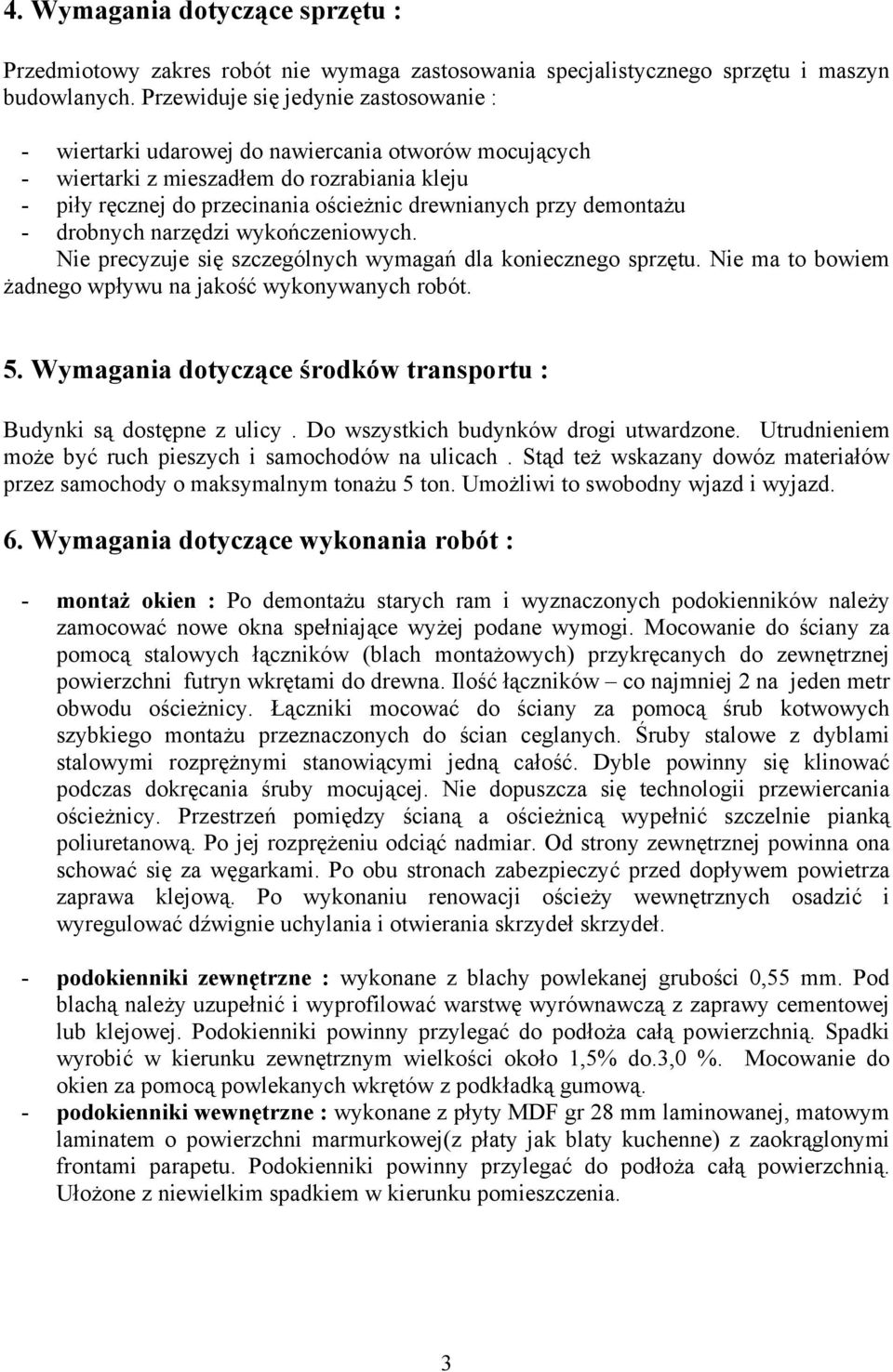 demontażu - drobnych narzędzi wykończeniowych. Nie precyzuje się szczególnych wymagań dla koniecznego sprzętu. Nie ma to bowiem żadnego wpływu na jakość wykonywanych robót. 5.